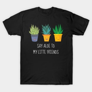 Say Aloe To My Little Friends T-Shirt